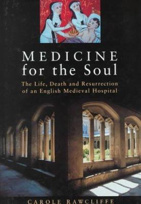 Medicine for the Soul : The Life and Work of an English Medieval Hospital