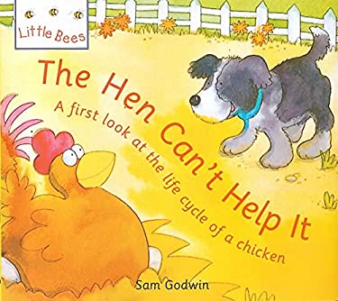 The Hen Can't Help It : A First Look at the Life Cycle of a Chicken