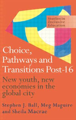 Choice, Pathways and Transitions Post-16 : New Youth, New Economies in the Global City
