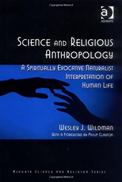 Science and Religious Anthropology : A Spiritually Evocative Naturalist Interpretation of Human Life
