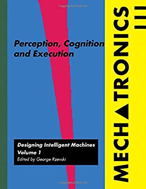 Mechatronics: Designing Intelligent Machines Volume 1 Vol. 1 : Perception, Cognition and Execution