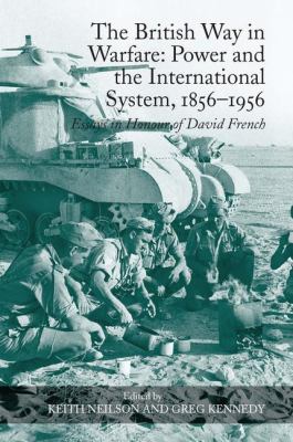 The British Way in Warfare: Power and the International System, 1856?1956 : Essays in Honour of David French