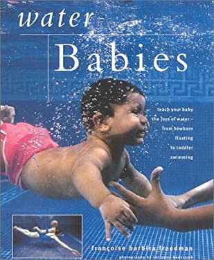 Water Babies : Teach Your Baby the Joys of Water- From Newborn Floating to Toddler Swimming