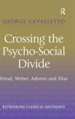 Crossing the Psycho-Social Divide : Freud, Weber, Adorno and Elias