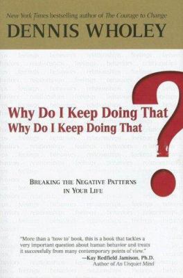 Why Do I Keep Doing That? : Breaking the Negative Patterns in Your Life