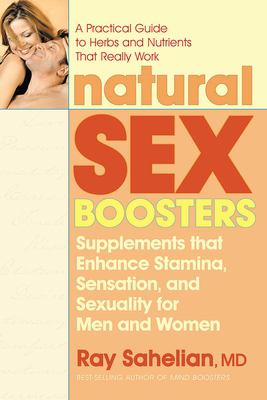 Natural Sex Boosters : Supplements That Enhance Stamina, Sensation, and Sexuality for Men and Women