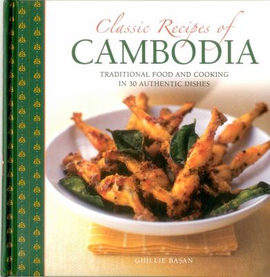 Classic Recipes of Cambodia : Traditional Food and Cooking in 25 Authentic Dishes