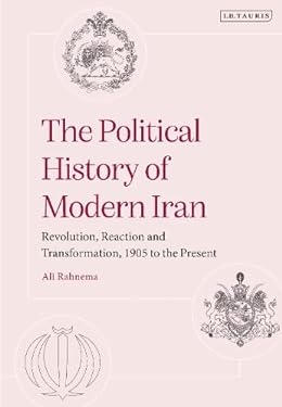 The Political History of Modern Iran : Revolution, Reaction and Transformation, 1905 to the Present