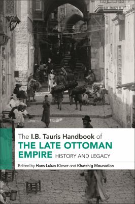 The I. B. Tauris Handbook of the Late Ottoman Empire : History and Legacy