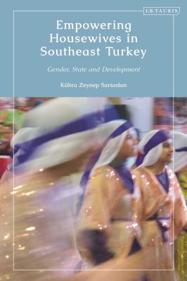Empowering Housewives in Southeast Turkey : Gender, State and Development