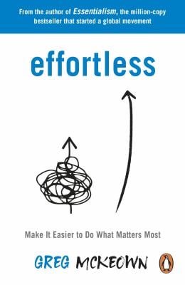 Effortless : Make It Easier to Do What Matters Most: the Instant New York Times Bestseller