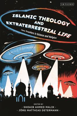 Islamic Theology and Extraterrestrial Life : New Frontiers in Science and Religion