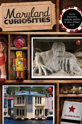 Maryland Curiosities : Quirky Characters, Roadside Oddities and Other Offbeat Stuff