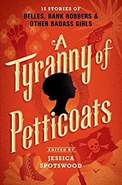 A Tyranny of Petticoats : 15 Stories of Belles, Bank Robbers and Other Badass Girls