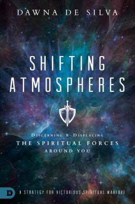 Shifting Atmospheres : Discerning and Displacing the Spiritual Forces Around You