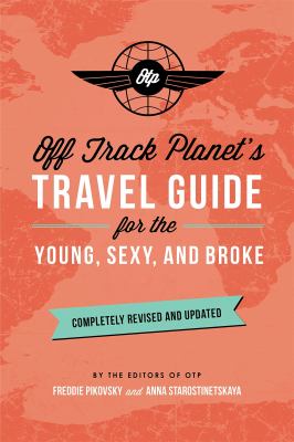 Off Track Planet's Travel Guide for the Young, Sexy, and Broke: Completely Revised and Updated