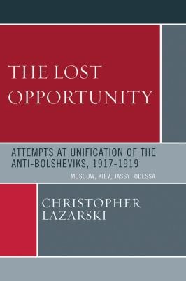 The Lost Opportunity : Attempts at Unification of the Anti-Bolsheviks:1917-1919