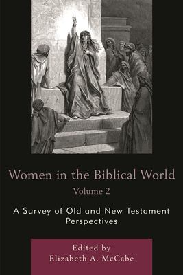 Women in the Biblical World Vol. 2 : A Survey of Old and New Testament Perspectives, Volume 2
