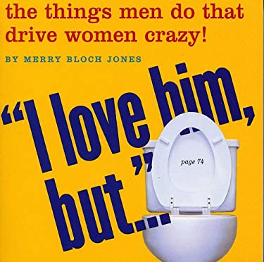 I Love Him, But... : The Things That Men Do That Drive Women Crazy!