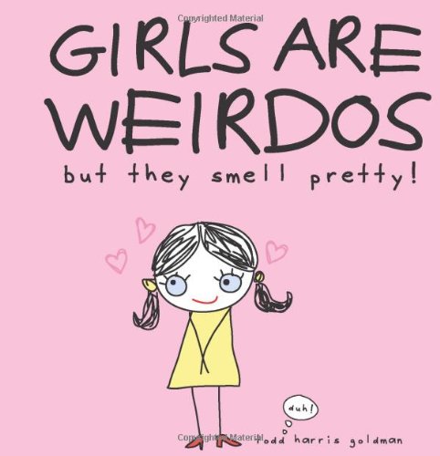 Girls Are Weirdos but They Smell Pretty!
