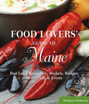 Food Lovers' Guide to® Maine : Best Local Specialties, Markets, Recipes, Restaurants and Events