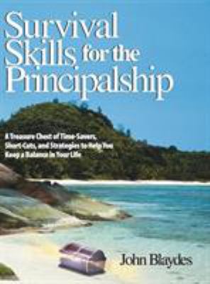 Survival Skills for the Principalship : A Treasure Chest of Time-Savers, Short-Cuts, and Strategies to Help You Keep a Balance in Your Life
