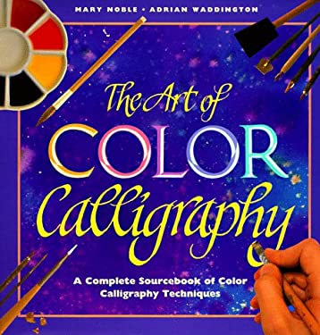 Art of Color Calligraphy : A Complete Sourcebook of Color Calligraphy Techniques