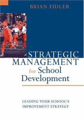 Strategic Management for School Development : Leading Your School's Improvement Strategy