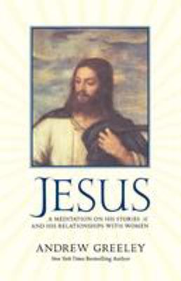Jesus : A Meditation on His Stories and His Relationships with Women