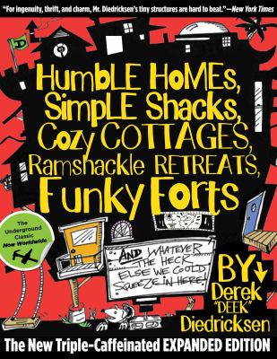Humble Homes, Simple Shacks, Cozy Cottages, Ramshackle Retreats, Funky Forts : And Whatever the Heck Else We Could Squeeze in Here