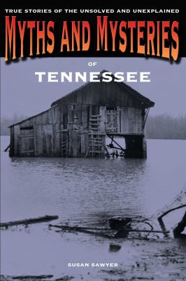 Myths and Mysteries of Tennessee : True Stories of the Unsolved and Unexplained