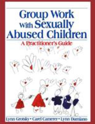 Group Work with Sexually Abused Children : A Practitioner's Guide