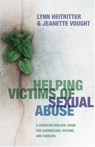 Helping Victims of Sexual Abuse : A Sensitive Biblical Guide for Counselors, Victims, and Families