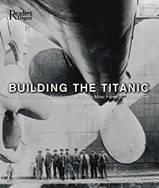 Building the Titanic : An Epic Tale of the Creation of History's Most Famous Ocean Liner