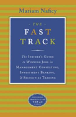The Fast Track : The Insider's Guide to Winning Jobs in Management Consulting, Investment Banking& Securities Trading