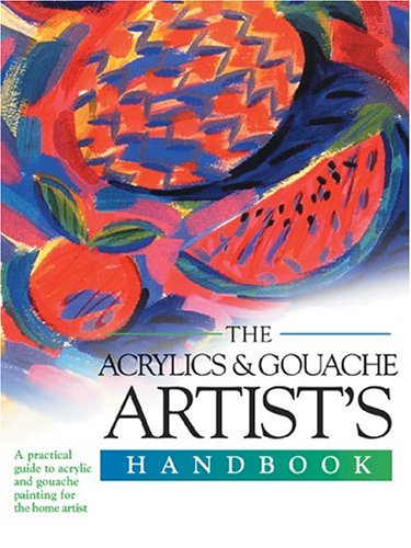 The Acrylics and Gouache Artist's Handbook