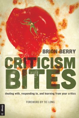 Criticism Bites : Dealing with, Responding to, and Learning from Your Critics
