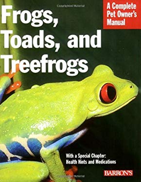 Frogs, Toads, and Treefrogs : Everything about Selection, Care, Nutrition, Breeding, and Behavior