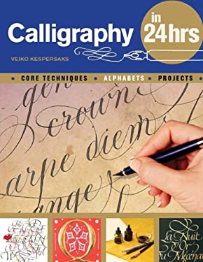Calligraphy in 24 Hours : Core Techniques, Alphabets, Projects