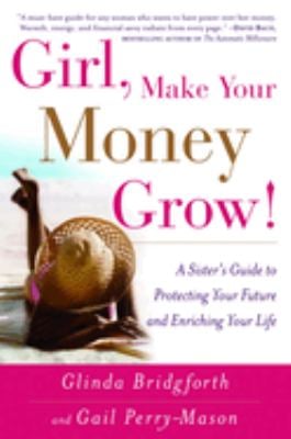 Girl, Make Your Money Grow! : A Sister's Guide to Protecting Your Future and Enriching Your Life