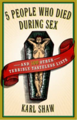 5 People Who Died During Sex : And 100 Other Terribly Tasteless Lists