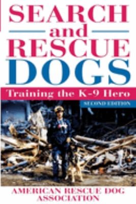 Search and Rescue Dogs : Training the K-9 Hero