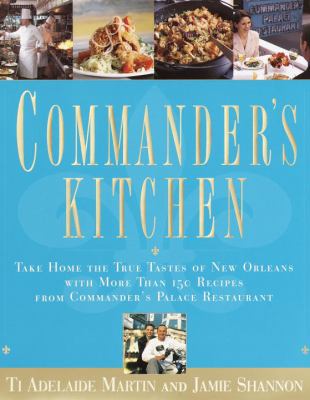 Commander's Kitchen : Take Home the True Taste of New Orleans with More Than 150 Recipes from Commander's Palace Restaurant