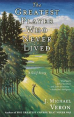 The Greatest Player Who Never Lived : A Golf Story