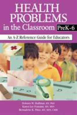 Health Problems in the Classroom PreK-6 : An a-Z Reference Guide for Educators