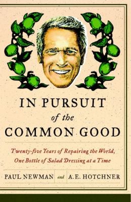 In Pursuit of the Common Good : Twenty-Five Years of Improving the World, One Bottle of Salad Dressing at a Time