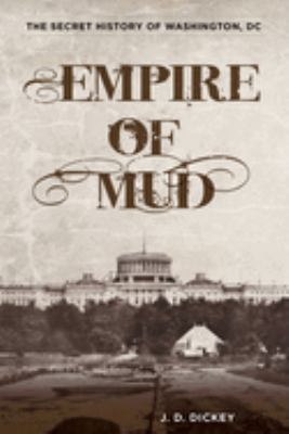 Empire of Mud : The Secret History of Washington, DC
