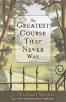 The Greatest Course That Never Was : A Novel