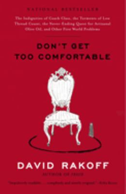 Don't Get Too Comfortable : The Indignities of Coach Class, the Torments of Low Thread Count, the Never- Ending Quest for Artisanal Olive Oil, and Oth