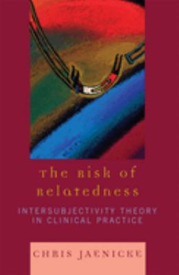 The Risk of Relatedness : Intersubjectivity Theory in Clinical Practice